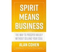 Spirit Means Business: The Way to Prosper Wildly without Selling Your Soul