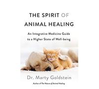 The Spirit of Animal Healing: An Integrative Medicine Guide to a Higher State of Well-Being