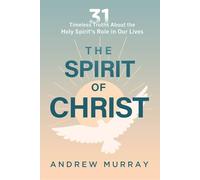 Spirit of Christ, The: Thirty-One Timeless Truths about the Holy Spirit's Role in Our Lives