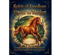 Spirit of Freedom: Power in Motion: A Large Coloring Book with Graceful Horses for Inspiration and Creativity