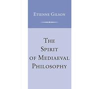 Spirit of Mediaeval Philosophy, The: 1931-1932 (Scientific and Engineering Computation Series)