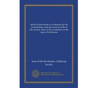 Spirit of patriotism as evidenced by the revolutionary and ancestral records of the society, Sons of the revolution of the state of California
