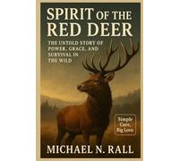 SPIRIT OF THE RED DEER: THE UNTOLD STORY OF POWER, GRACE, AND SURVIVAL IN THE WILD