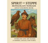 Spirit of the Steppe: Mongolian Nomads Adult Coloring Book: Intricate Line Art Scenes of Horses, Eagles, and Yurts (Color Your World: The Ultimate Adult Coloring Book Series)