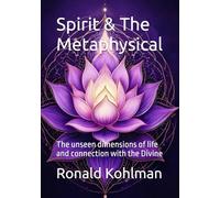 Spirit & The Metaphysical: The unseen dimensions of life and connection with the Divine (What Is? - A Journey Into Life’s Deepest Questions)