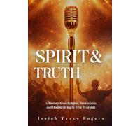 Spirit & Truth: A Journey from Religion, Brokenness, and Double Living to True Worship