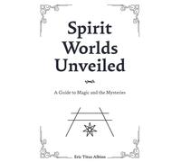 Spirit Worlds Unveiled: A Guide to Magic and the Mysteries