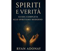 Spiriti e Verità: Guida Completa allo Spiritismo Moderno