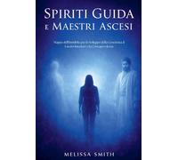 Spiriti Guida e Maestri Ascesi: Mappe dell'Invisibile per lo Sviluppo della Coscienza, il Lavoro Interiore e la Consapevolezza