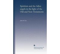 Spiritism and the fallen angels in the light of the Old and New Testaments