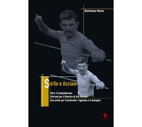 Spirito e Acciaio: Aforismi per il Maestro di Arti Marziali (ma anche per il praticante, l’agonista e il manager) (Lo Scrigno del Dragone)