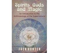 Spirits, Gods and Magic: An Introduction to the Anthropology of the Supernatural