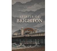Spirits of Brighton: Twelve Ghost Stories from the Haunted History of Brighton (From the Confidential Files of the Untruth Seekers)
