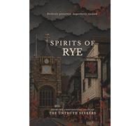 Spirits of Rye: Twelve Ghost Stories from Six Hundred Years of Rye's Most Persistent History (From the Confidential Files of the Untruth Seekers)