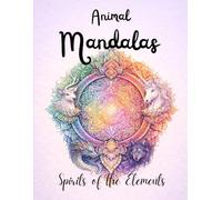 Spirits of the Elements: Animal Mandalas: An Adult Coloring Book for Stress Relief & Mindfulness (Intricate Animal Mandalas, Single-Sided, 8.5×11)