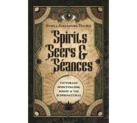 Spirits, Seers & Séances: Victorian Spiritualism, Magic & the Supernatural