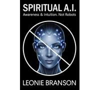 Spiritual A.I.: Awareness and Intuition. Not Robots.