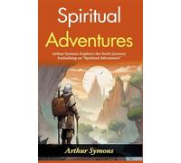 Spiritual Adventures (Edition2024): Arthur Symons Explores the Soul's Journey: Embarking on "Spiritual Adventures"