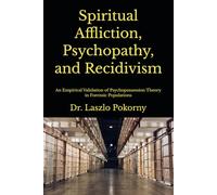 Spiritual Affliction, Psychopathy, and Recidivism: An Empirical Validation of Psychopossession Theory in Forensic Populations
