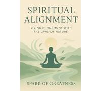 Spiritual Alignment: Living in Harmony with the Laws of Nature