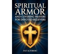 Spiritual Armor and Covering Prayers for Devoted Believers: Daily Protection for You and Your Family Against Fear, Anxiety, and Unseen Attack
