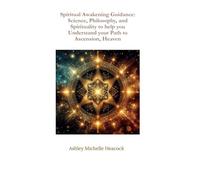 Spiritual Awakening Guidance: Science, Philosophy, and Spirituality to help you Understand your Path to Ascension, Heaven