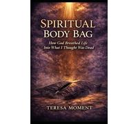 Spiritual Body Bag: How God Breathed Life Into What I Thought Was Dead