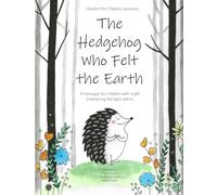 Spiritual book for kids: The Hedgehog Who Felt the Earth. A book for psychic, sensitive, and intuitive kids. Book for 3-7 year old.: A message for ... the light within. (Wisdom for Children)