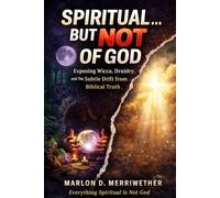 Spiritual but Not of God: Exposing Wicca, Druidry, and the Subtle Drift from Biblical Truth