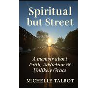 Spiritual but Street: A Memoir of Loss, Addiction & Unlikely Grace: Faith without Filters (Spiritual but Street - The Bible in Real Talk)