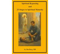 Spiritual Bypassing and 25 Stages to Spiritual Maturity (The writings of Jim Berg, MD)