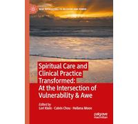 Spiritual Care and Clinical Practice Transformed: At the Intersection of Vulnerability & Awe (New Approaches to Religion and Power)