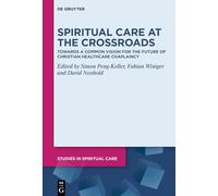 Spiritual Care at the Crossroads: Towards a Common Vision for the Future of Christian Healthcare Chaplaincy: 15 (Studies in Spiritual Care, 15)