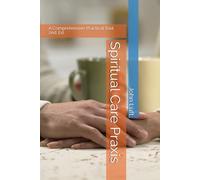 Spiritual Care Praxis: A Comprehensive Practical Tool