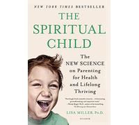 Spiritual Child: The New Science on Parenting for Health and Lifelong Thriving