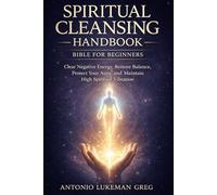 SPIRITUAL CLEANSING HANDBOOK BIBLE FOR BEGINNERS: Clear Negative Energy, Restore Balance, Protect Your Aura, and Maintain High Spiritual Vibration