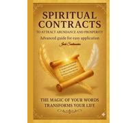 SPIRITUAL CONTRACTS: A Guide to Attracting Abundance and Prosperity: The Magic of Your Words to Transform Your Life (33 contratos espirituales para atraer abundancia y prosperidad)