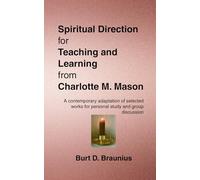 Spiritual Direction for Teaching and Learning from Charlotte M. Mason: A contemporary adaptation of selected works for personal study and group discussion