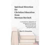 Spiritual Direction from Herman Bavinck on Christian Education: A contemporary adaptation of "Pedagogical Principles" by Herman Bavinck for personal ... Direction from Classic Christian Leaders)