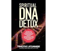 Spiritual DNA Detox: Prayers and Protocols for Cleansing Bloodline Contaminations. Breaking Generational Curses and Reclaiming Your Family’s Spiritual Heritage