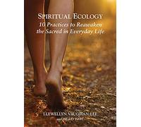 Spiritual Ecology: 10 Practices to Reawaken the Sacred in Everyday Life