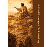 Spiritual Formation & Disciple Making Workbook: A Practical Guide to Becoming Like Christ and Multiplying That Life in Others