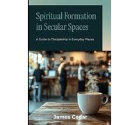 Spiritual Formation in Secular Spaces: A Guide to Disipleship in Everyday Places