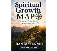 SPIRITUAL GROWTH MAP: A Flexible Discipleship Pathway for Growing in Christ - Teacher Edition