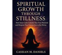 Spiritual Growth Through Stillness: How Inner Calm Unlocks Your True Potential and Deepens Your Connection to the Divine