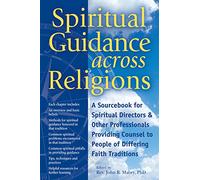 Spiritual Guidance Across Religions: A Sourcebook for Spiritual Directors and Other Professionals Providing Counsel to People of Differing Faith Traditions