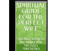 SPIRITUAL GUIDE FOR THE PERFECT WIFE: 100 Bible Verses for the Perfect Wife