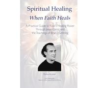 Spiritual Healing When Faith Heals: A Practical Guide to God's Healing Power Through Jesus Christ and the Teachings of Bruno Gröning