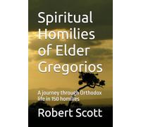 Spiritual Homilies of Elder Gregorios: A journey through Orthodox life in 150 homilies