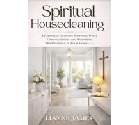 Spiritual Housecleaning: A Room-by-Room Guide for Breaking Strongholds and Restoring God's Authority in Your Home
